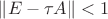 $\left\|E-\tau A\right\|<1$