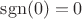 $\operatorname{sgn}(0)=0$