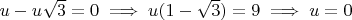$ u-u\sqrt{3}=0 \implies u(1-\sqrt{3})=9 \implies u=0$
