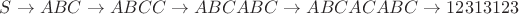 $S \to ABC \to ABCC \to ABCABC \to ABCACABC \to 12313123 $