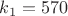 ${k_1}=570$