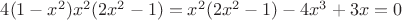 $4(1-x^2)x^2(2x^2-1) = x^2(2x^2-1) - 4x^3 + 3x=0$