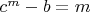 $c^m-b=m$