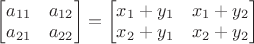 $\begin{bmatrix}a_{11}&a_{12}\\a_{21}&a_{22}\end{bmatrix}=\begin{bmatrix}x_1+y_1&x_1+y_2\\x_2+y_1&x_2+y_2\end{bmatrix}$