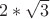$2 * \sqrt{3}$