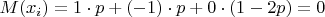 $M(x_i) = 1 \cdot p + (-1) \cdot p + 0 \cdot (1-2p)= 0$