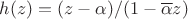$h(z) = (z-\alpha)/(1-\overline{\alpha}z)$