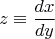 $$z\equiv \frac{dx}{dy}$$