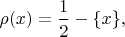 $\rho(x)=\dfrac{1}{2}-\{x\},$