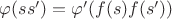 $\varphi(ss')=\varphi'(f(s)f(s'))$