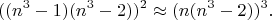 $$((n^3-1)(n^3-2))^2 \approx (n(n^3-2))^3.$$