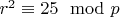 $r^2 \equiv 25 \mod p$