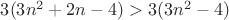 $3(3n^2+2n-4) > 3(3n^2 - 4)$