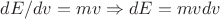 $dE/dv=mv\Rightarrow dE=mvdv$ $dE/dv=mv\Rightarrow dE=mvdv$