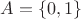$A=\left\lbrace 0,1\right\rbrace$