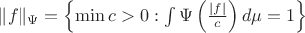 $\|f\|_{\Psi}=\left\{\min c>0: \int \Psi\left(\frac{|f|}{c}\right)d\mu=1\right\}$