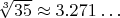 $\sqrt[3]{35}\approx 3.271 \dots$