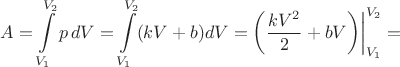 $$A=\int\limits_{V_1}^{V_2}p\,dV=\int\limits_{V_1}^{V_2}(kV+b)dV=\left(\frac{kV^2}{2}+bV\right)\biggr|_{V_1}^{V_2}=$$
