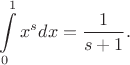$$\int\limits_0^{1}x^s dx=\frac{1}{s+1}.$$