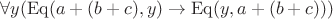 $\forall y(\operatorname{Eq}(a + (b + c), y) \rightarrow \operatorname{Eq}(y, a + (b + c)))$