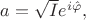 $a=\sqrt{I}e^{i\hat{\varphi}},$