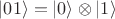 $\left|01\right> = \left|0\right>\otimes \left|1\right>$