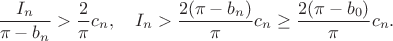 $$ \frac{I_n}{\pi-b_n}>\frac{2}\pi c_n,\quad I_n>\frac{2(\pi-b_n)}{\pi}c_n\ge\frac{2(\pi-b_0)}{\pi}c_n.$$