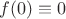$f(0)\equiv0$