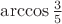 $\arccos \frac 35$