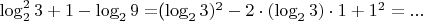 $\log^2_2{3} + 1 - \log_2{9}=$(\log_2{3})^2- 2\cdot (\log_2{3})\cdot 1+1^2=...