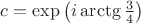 $c=\exp\left(i \arctg\frac 34\right)$
