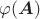 $\varphi(\boldsymbol{A})$