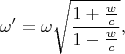 $$\omega'=\omega\sqrt{\frac{1+\frac wc}{1-\frac wc}},$$