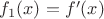 $f_1(x)=f '(x)$