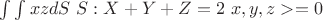 \int \int xz dS \ S: X + Y + Z = 2 \ x,y,z >= 0
