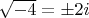 $\sqrt { - 4}  =  \pm 2i$