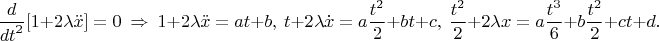 $$\frac{d}{{dt}^{2}}[1+2\lambda \ddot{x}]=0\ \Rightarrow \ 1+2\lambda \ddot{x}=at+b,\ t+2\lambda \dot{x}=a\frac{{t}^{2}}{2}+bt+c,\ \frac{{t}^{2}}{2}+2\lambda x=a\frac{{t}^{3}}{6}+b\frac{{t}^{2}}{2}+ct+d.$$