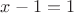 $x-1=1$