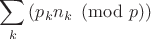 $\displaystyle{\sum\limits_k\left(p_k n_k \pmod p\right)}$