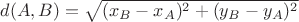 $d(A, B)=\sqrt{(x_B-x_A)^2+(y_B-y_A)^2}$ $d(A, B)=\sqrt{(x_B-x_A)^2+(y_B-y_A)^2}$