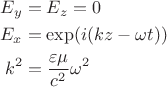 $$
\begin{align}
E_y&=E_z=0\\
E_x&=\exp(i(kz-\omega t))\\
k^2&=\frac{\varepsilon\mu}{c^2}\omega^2
\end{align}
$$