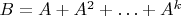 $B=A+A^2+\ldots+A^k$