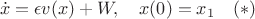 $$\dot x=\epsilon v(x)+W,\quad x(0)=x_1\quad(*)$$