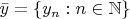 $\bar y=\{y_n:n\in\mathbb N\}$
