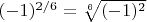 $(-1)^{2/6}=\sqrt[6]{(-1)^2}$