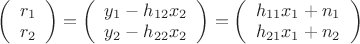 $\[\left( {\begin{array}{*{20}{c}}
   {{r_1}}  \\
   {{r_2}}  \\
\end{array}} \right) = \left( {\begin{array}{*{20}{c}}
   {{y_1} - {h_{12}}{x_2}}  \\
   {{y_2} - {h_{22}}{x_2}}  \\
\end{array}} \right) = \left( {\begin{array}{*{20}{c}}
   {{h_{11}}{x_1} + {n_1}}  \\
   {{h_{21}}{x_1} + {n_2}}  \\
\end{array}} \right)\]$