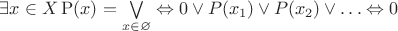 $\exists x \in X \operatorname P(x) = \bigvee\limits_{x\in\varnothing} \Leftrightarrow 0 \vee P(x_1) \vee P(x_2) \vee \ldots \Leftrightarrow 0$