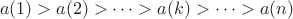 $$ a(1) > a(2) >\cdots > a(k) > \cdots > a(n )$$