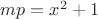 $mp=x^2+1$