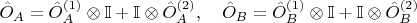 $\hat{O}_A=\hat{O}_A^{(1)}\otimes\mathbb{I}+\mathbb{I}\otimes\hat{O}_A^{(2)},\quad \hat{O}_B=\hat{O}_B^{(1)}\otimes\mathbb{I}+\mathbb{I}\otimes\hat{O}_B^{(2)}$